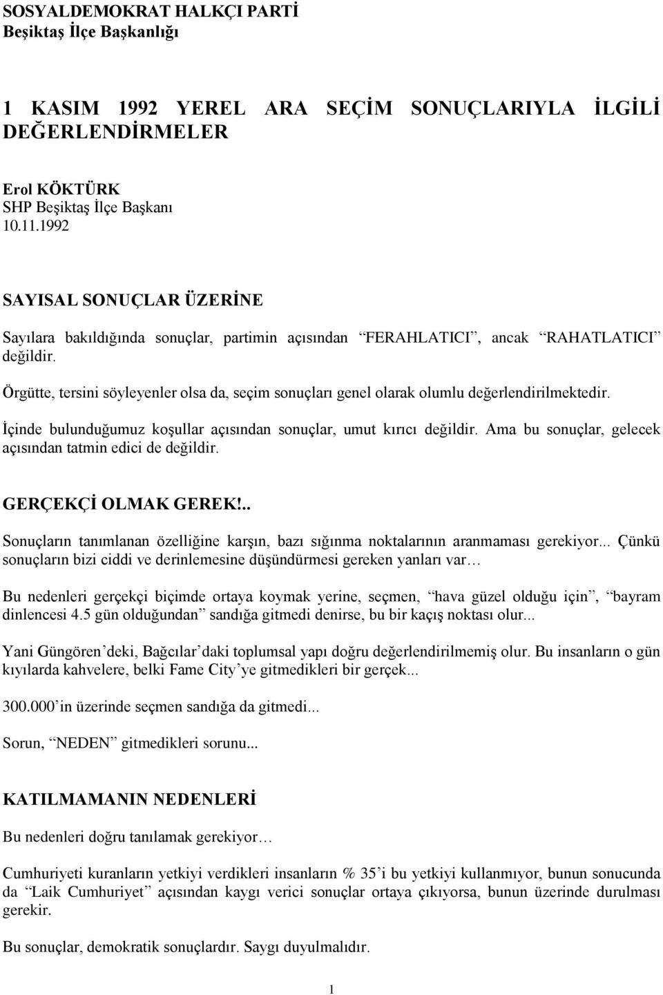 Örgütte, tersini söyleyenler olsa da, seçim sonuçları genel olarak olumlu değerlendirilmektedir. İçinde bulunduğumuz koşullar açısından sonuçlar, umut kırıcı değildir.