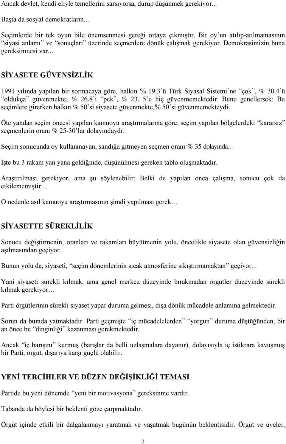 .. SĠYASETE GÜVENSĠZLĠK 1991 yılında yapılan bir sormacaya göre, halkın % 19.3 ü Türk Siyasal Sistemi ne çok, % 30.4 ü oldukça güvenmekte; % 26.8 i pek, % 23. 5 u hiç güvenmemektedir.