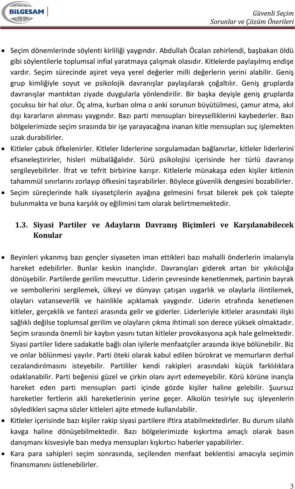 Geniş gruplarda davranışlar mantıktan ziyade duygularla yönlendirilir. Bir başka deyişle geniş gruplarda çocuksu bir hal olur.