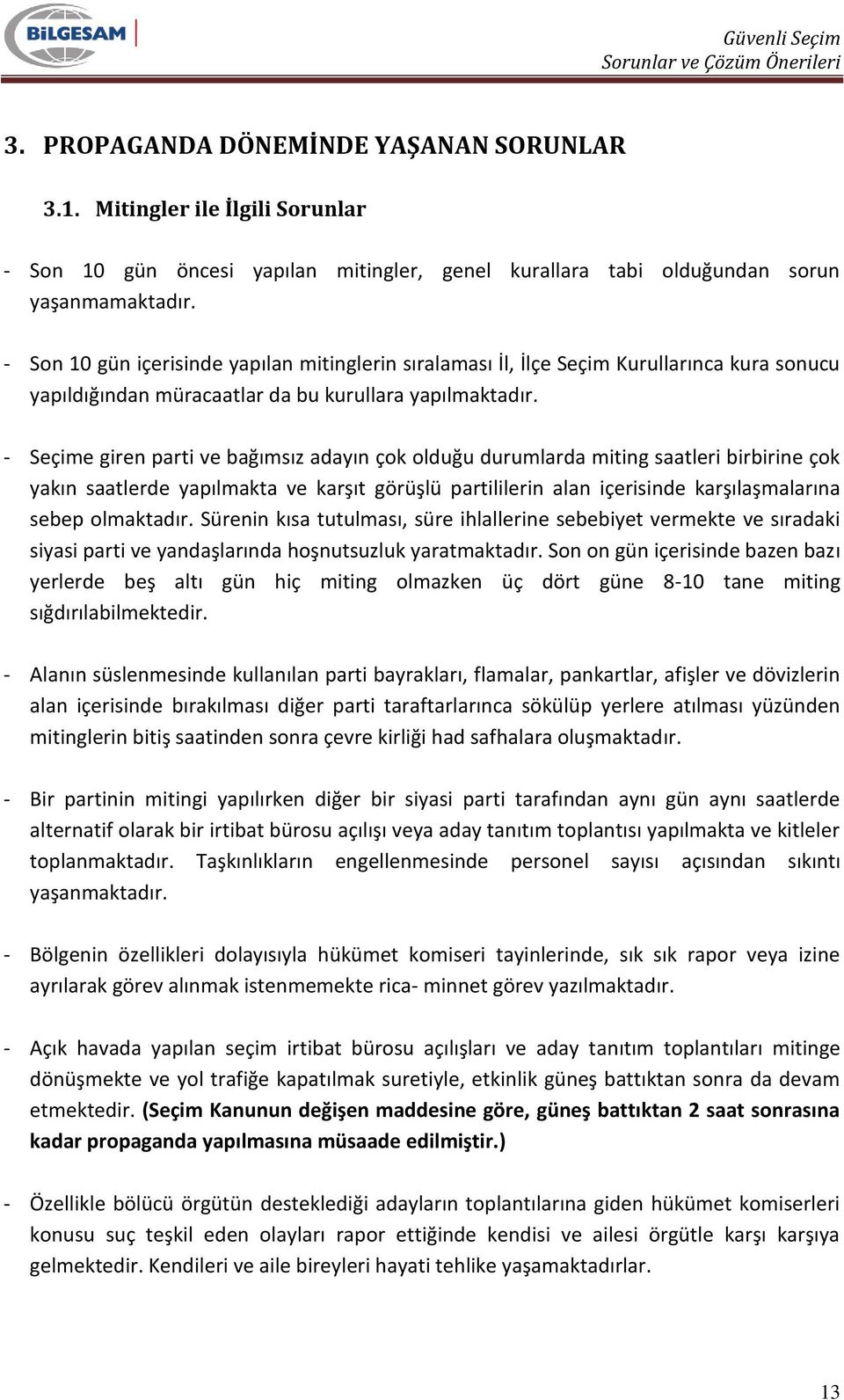 - Seçime giren parti ve bağımsız adayın çok olduğu durumlarda miting saatleri birbirine çok yakın saatlerde yapılmakta ve karşıt görüşlü partililerin alan içerisinde karşılaşmalarına sebep olmaktadır.