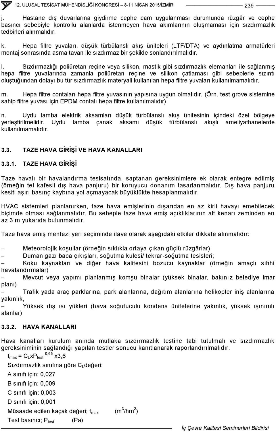 k. Hepa filtre yuvaları, düģük türbülanslı akıģ üniteleri (LTF/DTA) ve aydınlatma armatürleri montaj sonrasında asma tavan ile sızdırmaz bir Ģekilde sonlandırılmalıdır. l.