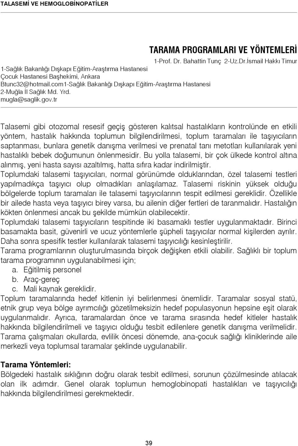 tr Talasemi gibi otozomal resesif geçiş gösteren kalıtsal hastalıkların kontrolünde en etkili yöntem, hastalık hakkında toplumun bilgilendirilmesi, toplum taramaları ile taşıyıcıların saptanması,