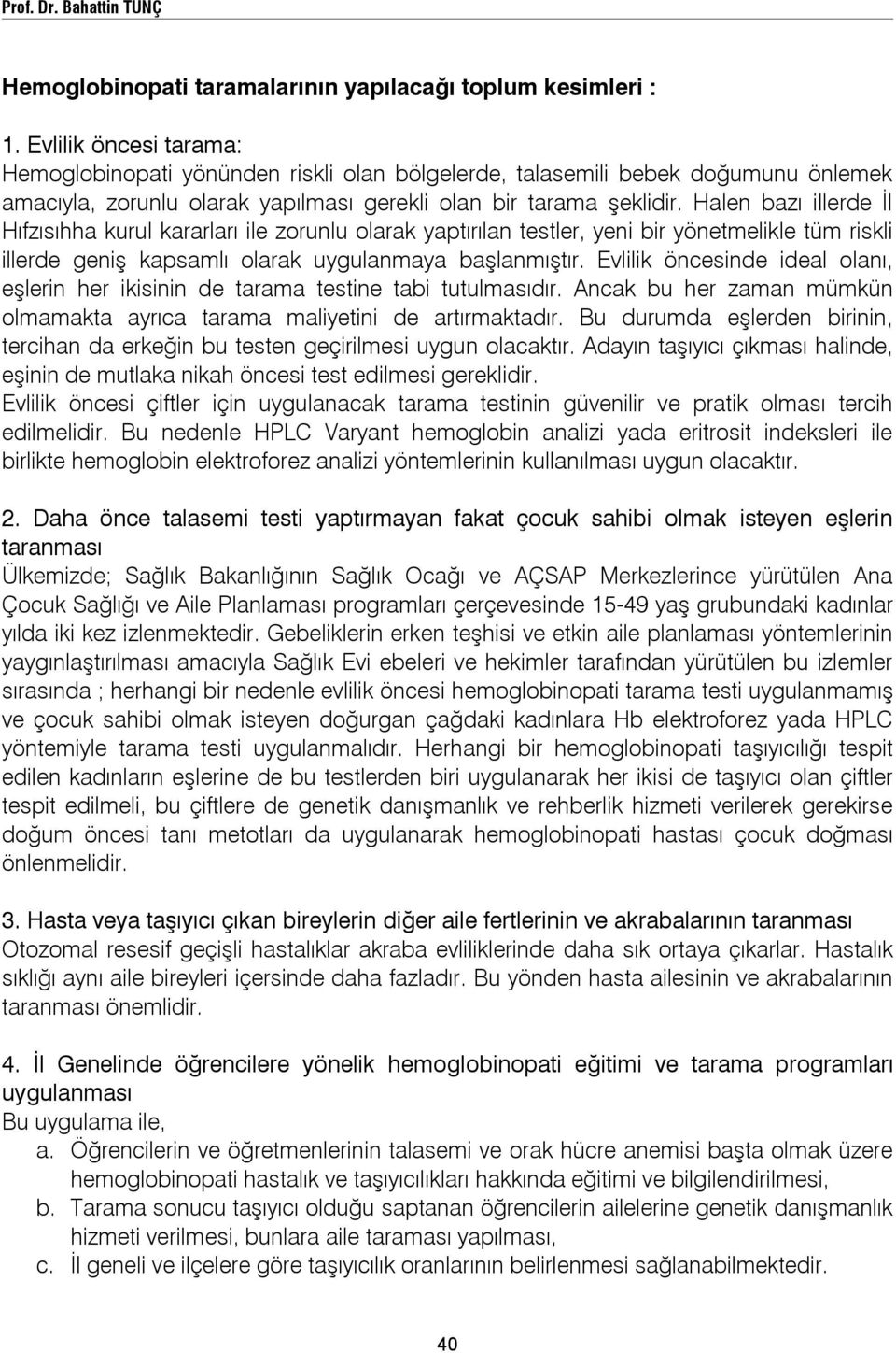 Halen bazı illerde İl Hıfzısıhha kurul kararları ile zorunlu olarak yaptırılan testler, yeni bir yönetmelikle tüm riskli illerde geniş kapsamlı olarak uygulanmaya başlanmıştır.