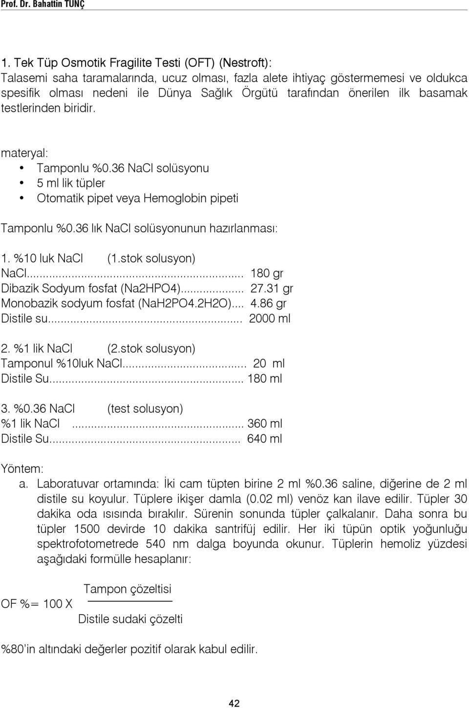 önerilen ilk basamak testlerinden biridir. materyal: Tamponlu %0.36 NaCl solüsyonu 5 ml lik tüpler Otomatik pipet veya Hemoglobin pipeti Tamponlu %0.36 lık NaCl solüsyonunun hazırlanması: 1.