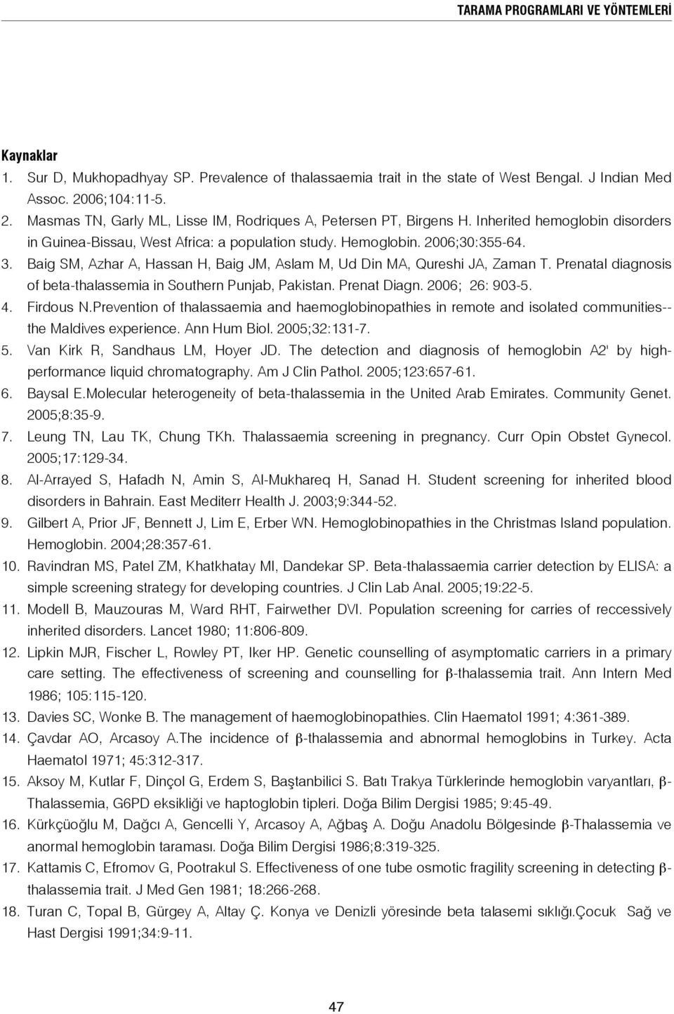 Baig SM, Azhar A, Hassan H, Baig JM, Aslam M, Ud Din MA, Qureshi JA, Zaman T. Prenatal diagnosis of beta-thalassemia in Southern Punjab, Pakistan. Prenat Diagn. 2006; 26: 903-5. 4. Firdous N.