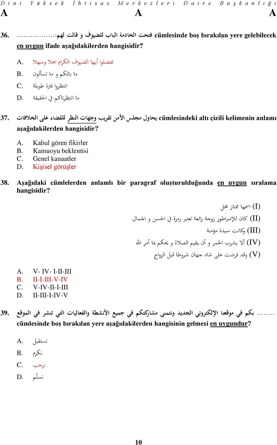 Kabul gören fikirler B. Kamuoyu beklentisi C. Genel kanaatler D. Kişisel görüşler 38. Aşağıdaki cümlelerden anlamlı bir paragraf oluşturulduğunda en uygun sıralama hangisidir? A. V- IV- I-II-III B.