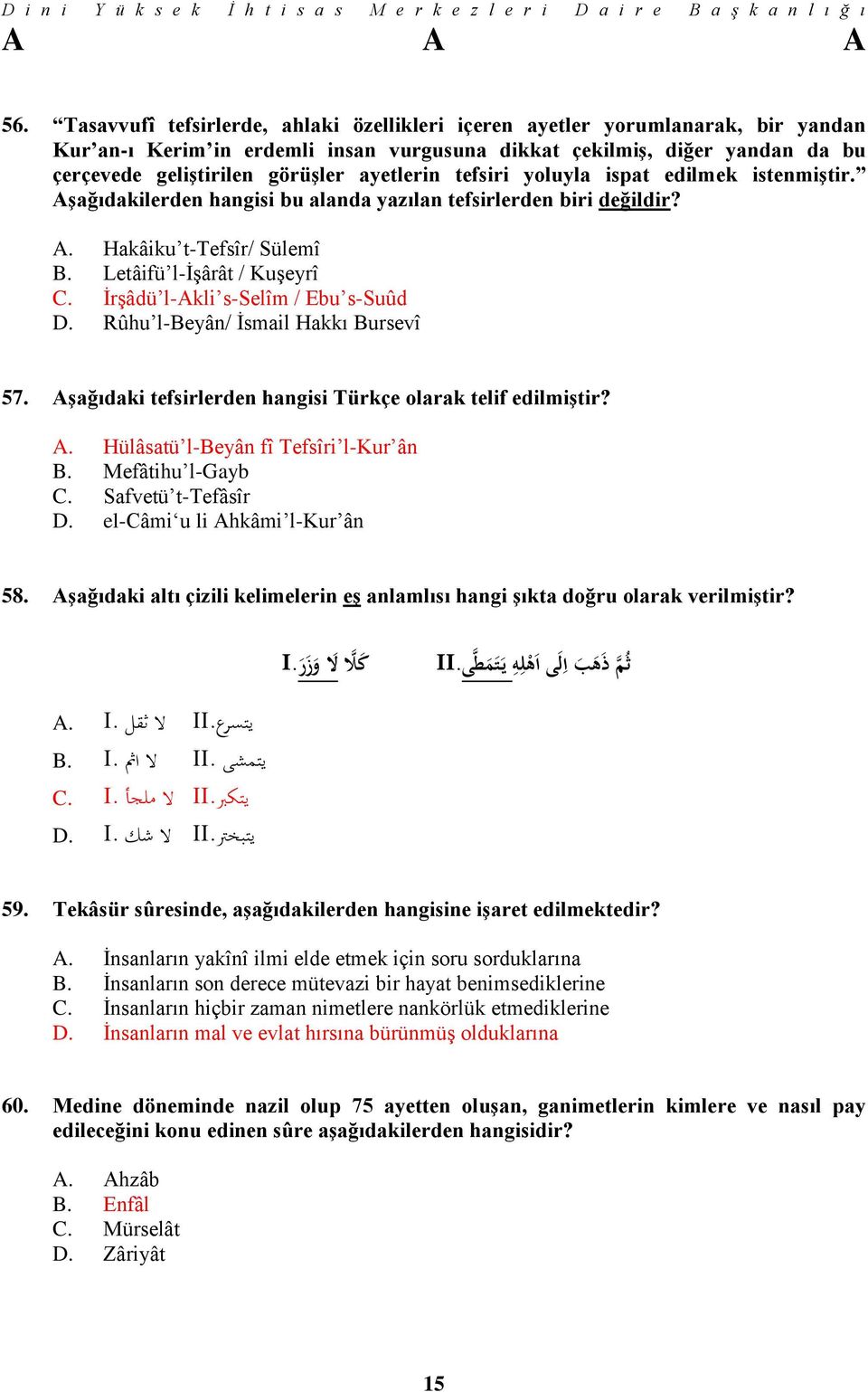 İrşâdü l-akli s-selîm / Ebu s-suûd D. Rûhu l-beyân/ İsmail Hakkı Bursevî 57. Aşağıdaki tefsirlerden hangisi Türkçe olarak telif edilmiştir? A. Hülâsatü l-beyân fî Tefsîri l-kur ân B.