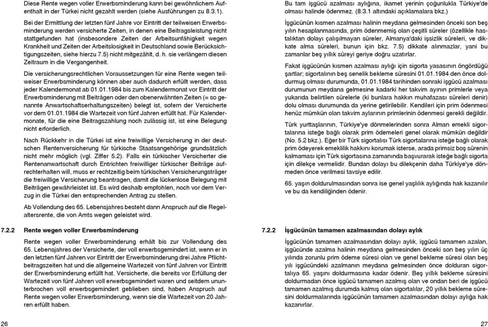 Arbeitsunfähigkeit wegen Krankheit und Zeiten der Arbeitslosigkeit in Deutschland sowie Berücksichtigungszeiten, siehe hierzu 7.5) nicht mitgezählt, d. h. sie verlängern diesen Zeitraum in die Vergangenheit.