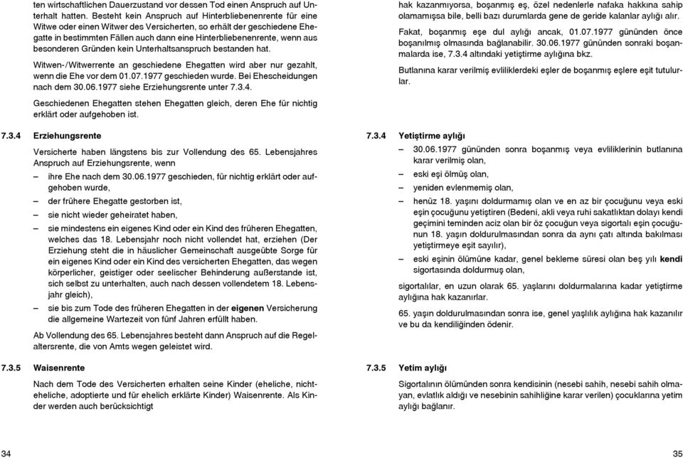 besonderen Gründen kein Unterhaltsanspruch bestanden hat. Witwen-/Witwerrente an geschiedene Ehegatten wird aber nur gezahlt, wenn die Ehe vor dem 01.07.1977 geschieden wurde.