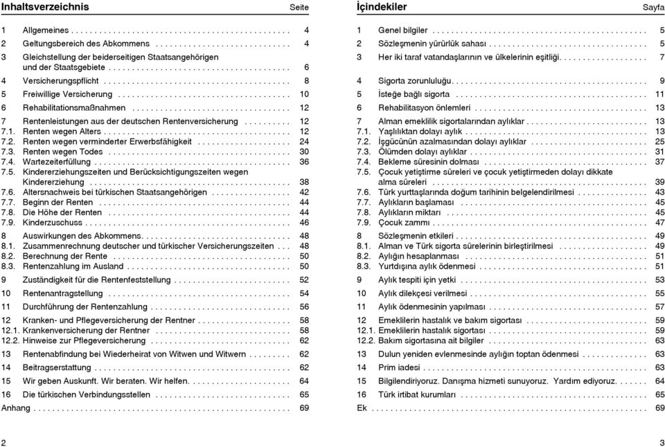 ....................................... 8 5 Freiwillige Versicherung..................................... 10 6 Rehabilitationsmaßnahmen.................................. 12 7 Rentenleistungen aus der deutschen Rentenversicherung.