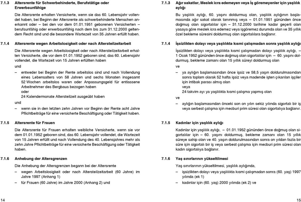 01.1951 geborenen Versicherten berufsunfähig oder erwerbsunfähig nach dem bis zum 31.12.2000 geltendem Recht sind und die besondere Wartezeit von 35 Jahren erfüllt haben. 7.1.4 Altersrente wegen Arbeitslosigkeit oder nach Altersteilzeitarbeit Die Altersrente wegen Arbeitslosigkeit oder nach Altersteilzeitarbeit erhalten Versicherte, die vor dem 01.