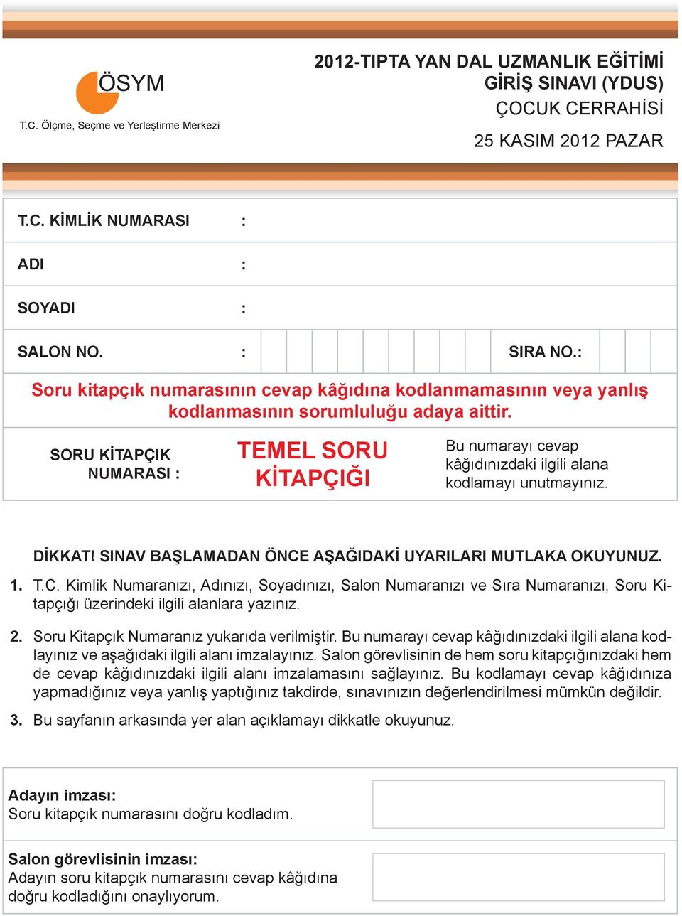 SORU KİTAPÇIK : NUMARASI : TEMEL SORU KİTAPÇIĞI Bu numarayı cevap kâğıdınızdaki ilgili alana kodlamayı unutmayınız. DİKKAT! SINAV BAŞLAMADAN ÖNCE