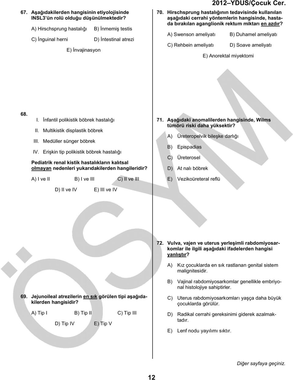 A) Swenson ameliyatı B) Duhamel ameliyatı C) Rehbein ameliyatı D) Soave ameliyatı E) Anorektal miyektomi 68. I. İnfantil polikistik böbrek hastalığı II. Multikistik displastik böbrek III.