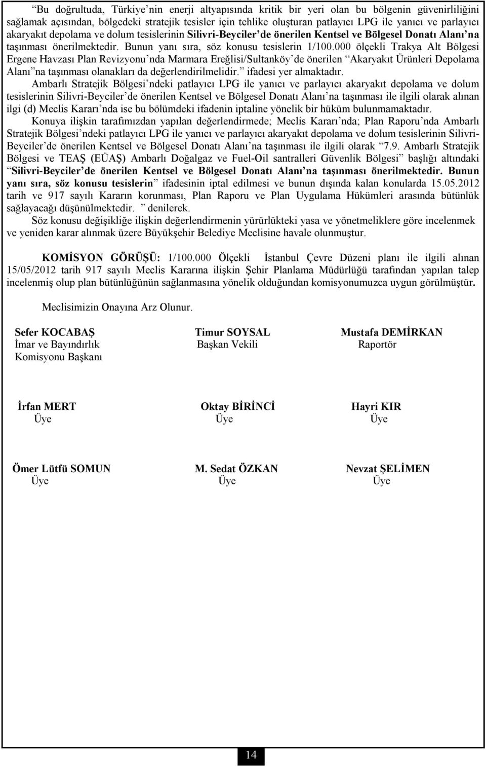 000 ölçekli Trakya Alt Bölgesi Ergene Havzası Plan Revizyonu nda Marmara Ereğlisi/Sultanköy de önerilen Akaryakıt Ürünleri Depolama Alanı na taşınması olanakları da değerlendirilmelidir.