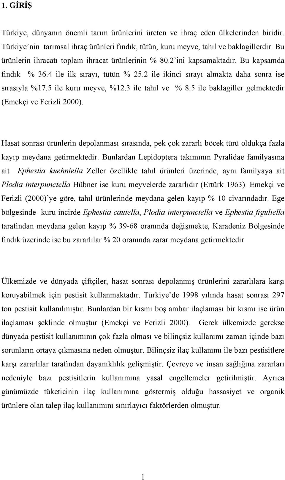 ile kuru meyve, %12. ile tahıl ve % 8. ile baklagiller gelmektedir (Emekçi ve Ferizli 2).