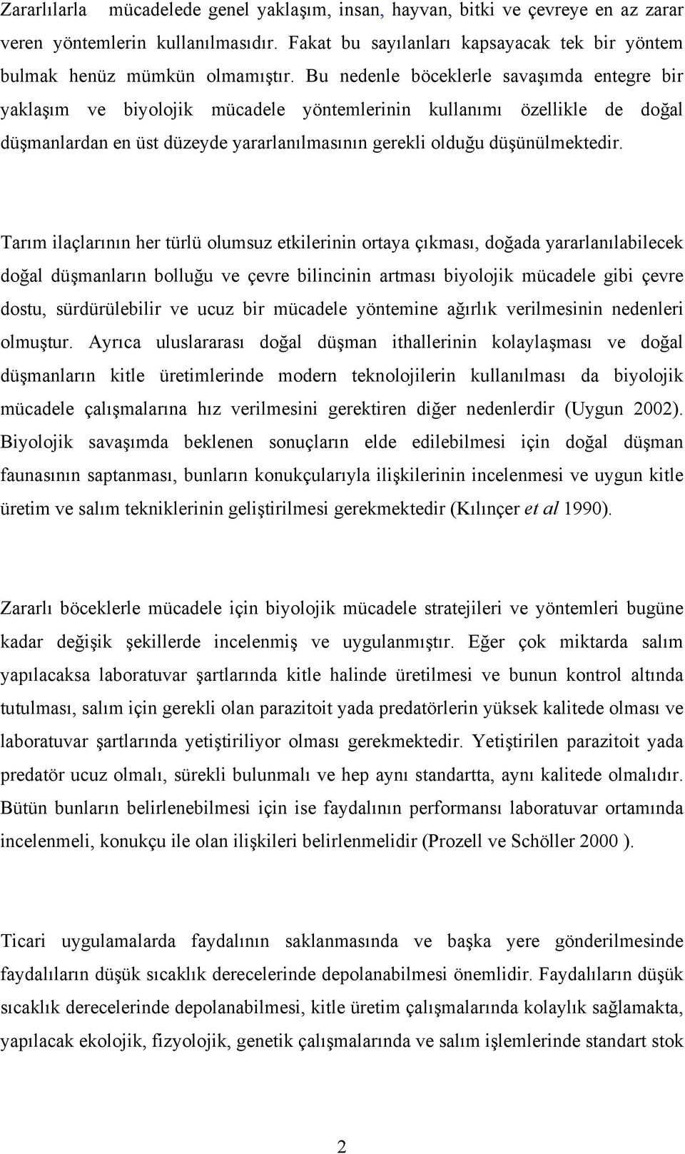 Tarım ilaçlarının her türlü olumsuz etkilerinin ortaya çıkması, doğada yararlanılabilecek doğal düşmanların bolluğu ve çevre bilincinin artması biyolojik mücadele gibi çevre dostu, sürdürülebilir ve