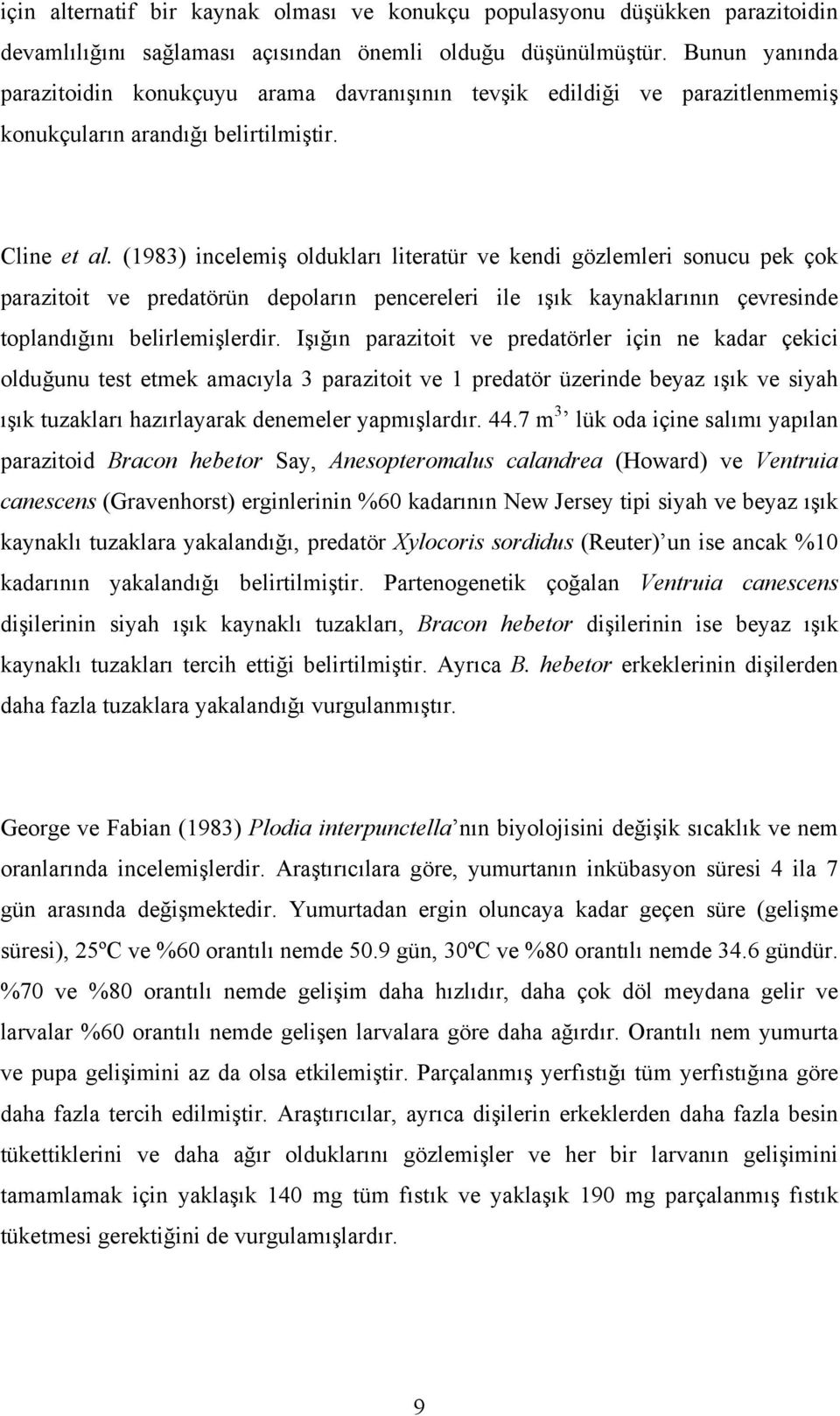 (198) incelemiş oldukları literatür ve kendi gözlemleri sonucu pek çok parazitoit ve predatörün depoların pencereleri ile ışık kaynaklarının çevresinde toplandığını belirlemişlerdir.