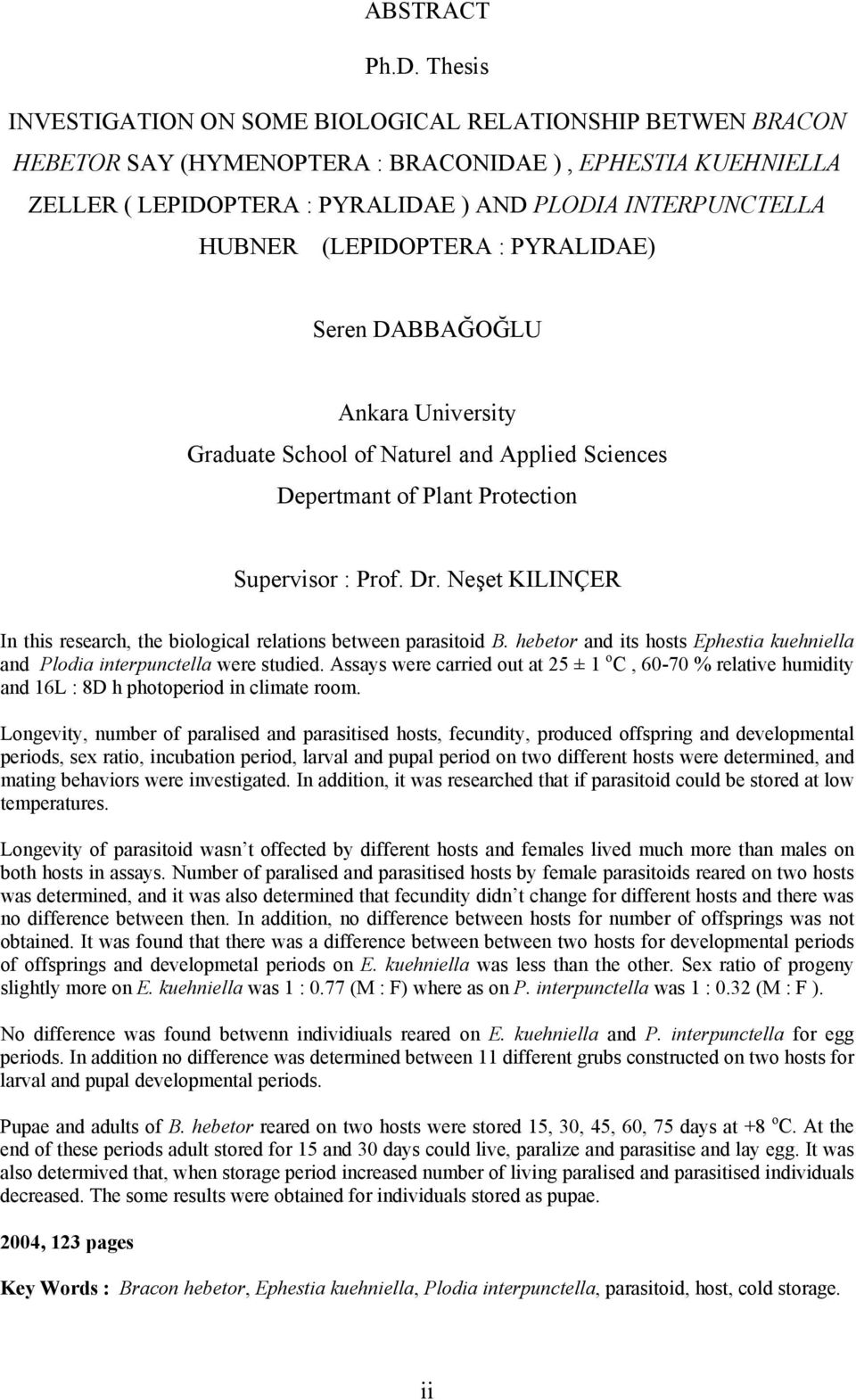 (LEPIDOPTERA : PYRALIDAE) Seren DABBAĞOĞLU Ankara University Graduate School of Naturel and Applied Sciences Depertmant of Plant Protection Supervisor : Prof. Dr.