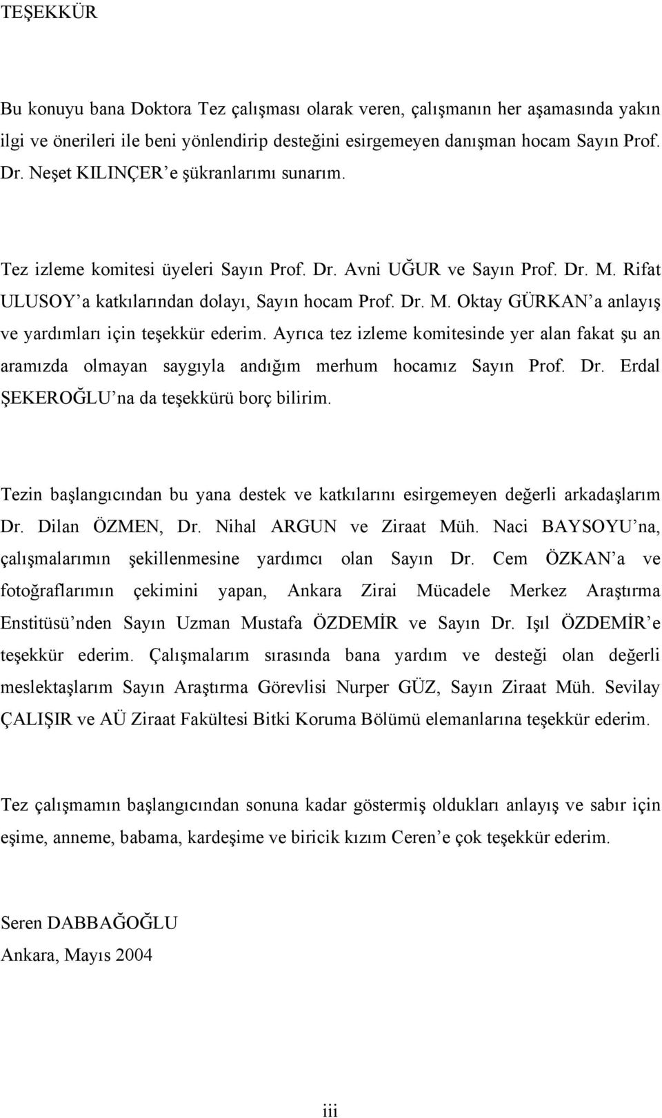 Ayrıca tez izleme komitesinde yer alan fakat şu an aramızda olmayan saygıyla andığım merhum hocamız Sayın Prof. Dr. Erdal ŞEKEROĞLU na da teşekkürü borç bilirim.