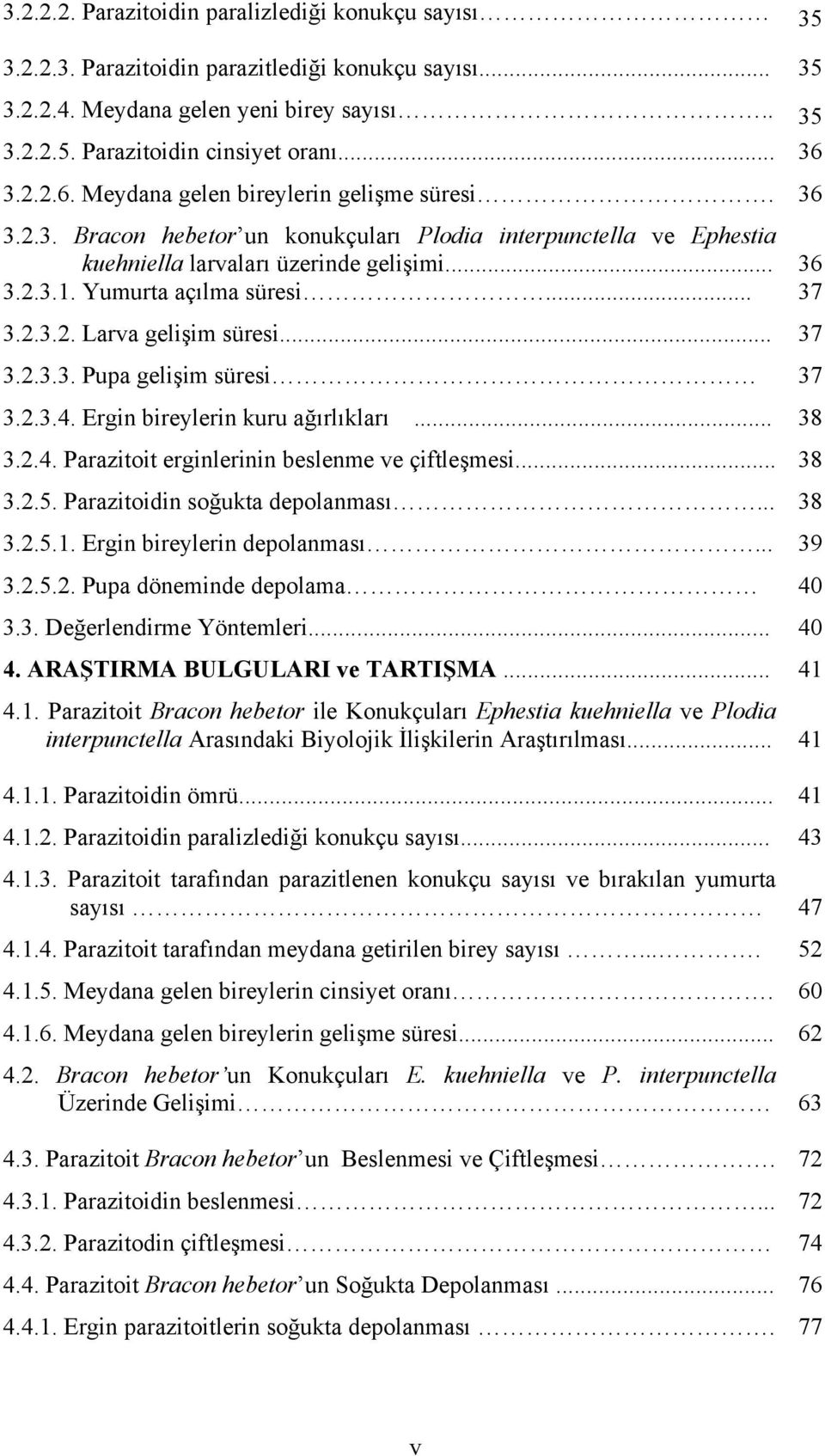 .. 7.2... Pupa gelişim süresi 7.2... Ergin bireylerin kuru ağırlıkları... 8.2.. Parazitoit erginlerinin beslenme ve çiftleşmesi... 8.2.. Parazitoidin soğukta depolanması... 8.2..1.