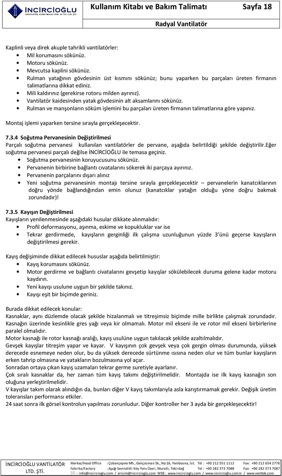 Vantilatör kaidesinden yatak gövdesinin alt aksamlarını sökünüz. Rulman ve manşonların söküm işlemini bu parçaları üreten firmanın talimatlarına göre yapınız.