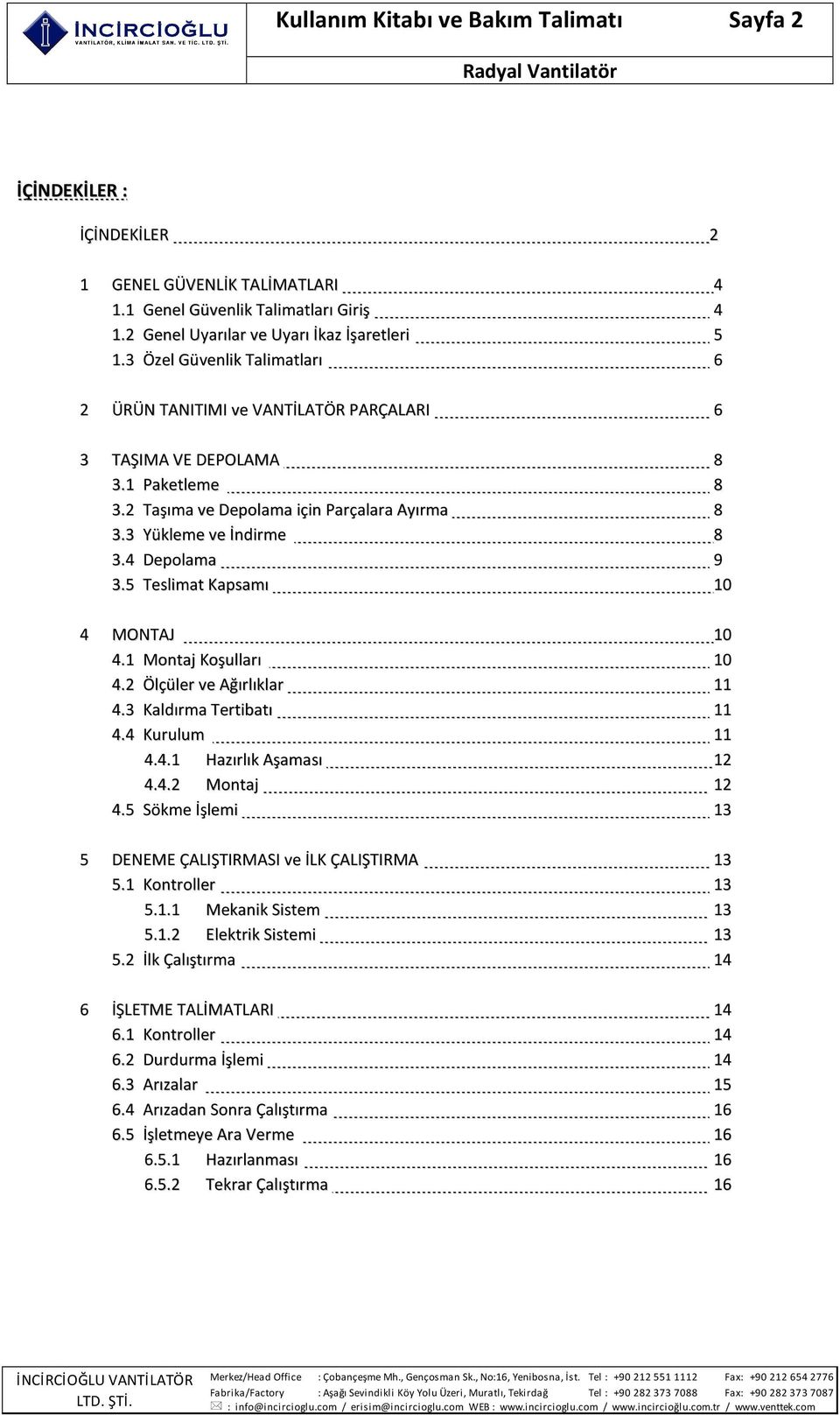 5 Teslimat Kapsamı 10 4 MONTAJ 10 4.1 Montaj Koşulları 10 4.2 Ölçüler ve Ağırlıklar 11 4.3 Kaldırma Tertibatı 11 4.4 Kurulum 11 4.4.1 Hazırlık Aşaması 12 4.4.2 Montaj 12 4.