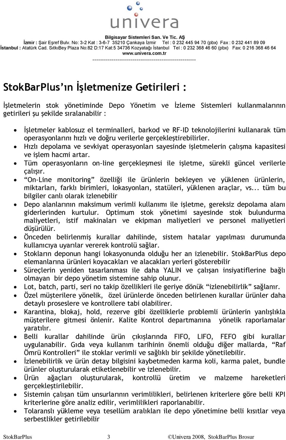 Hızlı depolama ve sevkiyat operasyonları sayesinde işletmelerin çalışma kapasitesi ve işlem hacmi artar. Tüm operasyonların on-line gerçekleşmesi ile işletme, sürekli güncel verilerle çalışır.