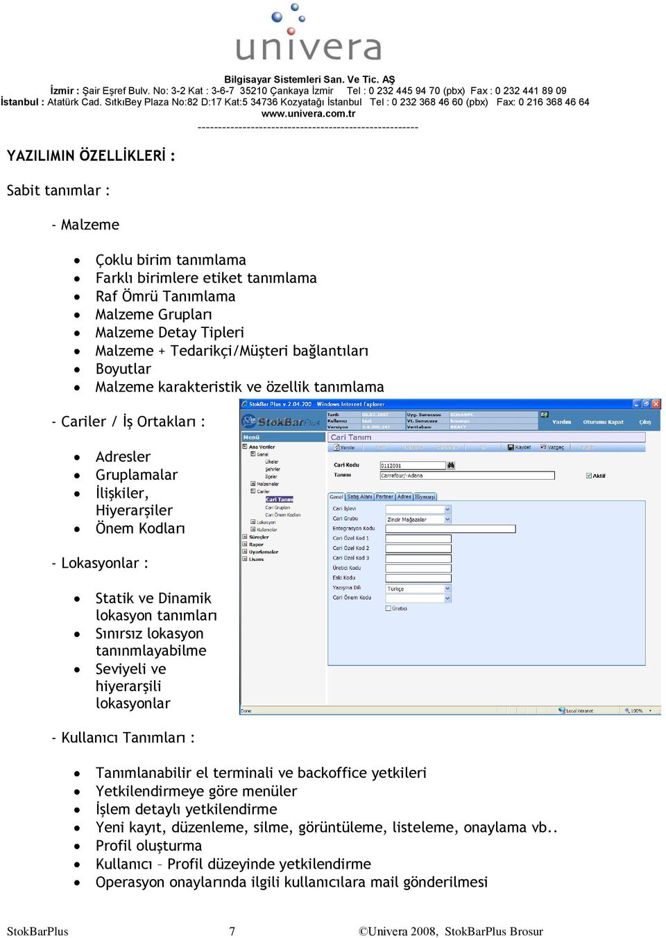 tanımları Sınırsız lokasyon tanınmlayabilme Seviyeli ve hiyerarşili lokasyonlar - Kullanıcı Tanımları : Tanımlanabilir el terminali ve backoffice yetkileri Yetkilendirmeye göre menüler İşlem detaylı