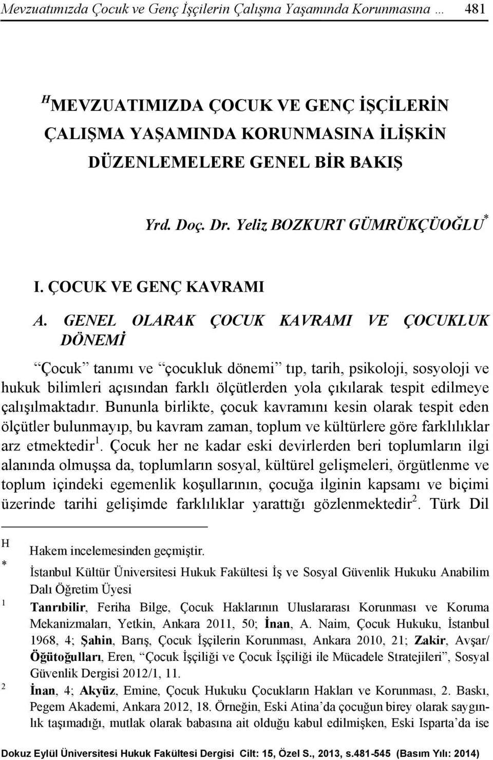 GENEL OLARAK ÇOCUK KAVRAMI VE ÇOCUKLUK DÖNEMİ Çocuk tanımı ve çocukluk dönemi tıp, tarih, psikoloji, sosyoloji ve hukuk bilimleri açısından farklı ölçütlerden yola çıkılarak tespit edilmeye