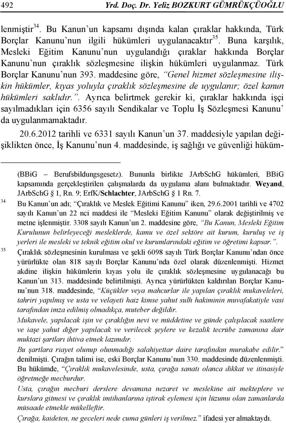 maddesine göre, Genel hizmet sözleşmesine ilişkin hükümler, kıyas yoluyla çıraklık sözleşmesine de uygulanır; özel kanun hükümleri saklıdır.