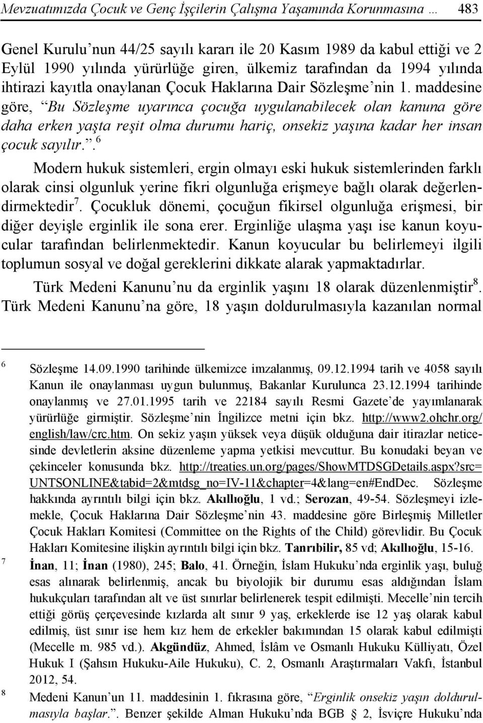 maddesine göre, Bu Sözleşme uyarınca çocuğa uygulanabilecek olan kanuna göre daha erken yaşta reşit olma durumu hariç, onsekiz yaşına kadar her insan çocuk sayılır.