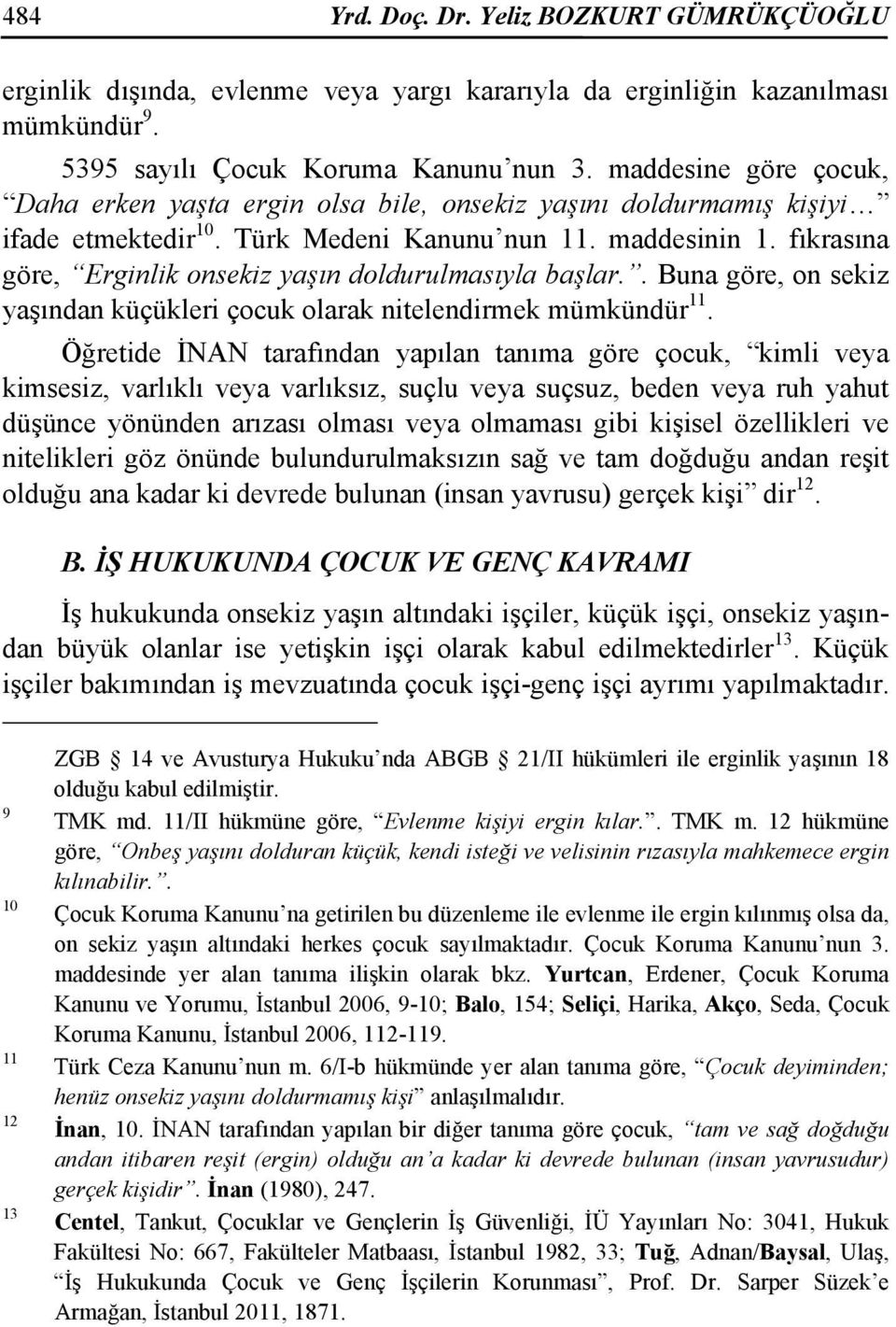 fıkrasına göre, Erginlik onsekiz yaşın doldurulmasıyla başlar.. Buna göre, on sekiz yaşından küçükleri çocuk olarak nitelendirmek mümkündür 11.