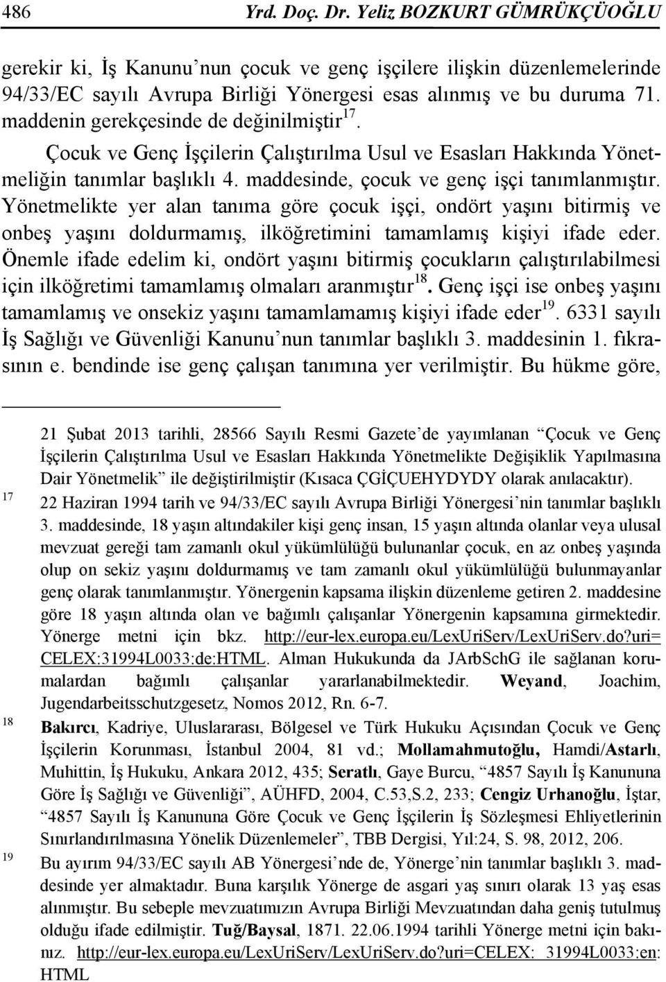 Yönetmelikte yer alan tanıma göre çocuk işçi, ondört yaşını bitirmiş ve onbeş yaşını doldurmamış, ilköğretimini tamamlamış kişiyi ifade eder.