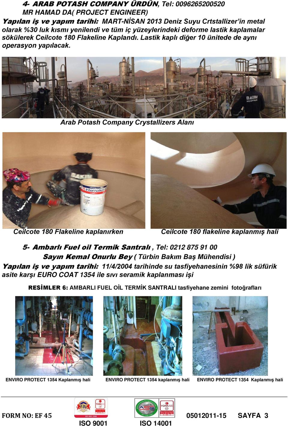 Arab Potash Company Crystallizers Alanı Ceilcote 180 Flakeline kaplanırken Ceilcote 180 flakeline kaplanmış hali 5- Ambarlı Fuel oil Termik Santralı, Tel: 0212 875 91 00 Sayın Kemal Onurlu Bey (