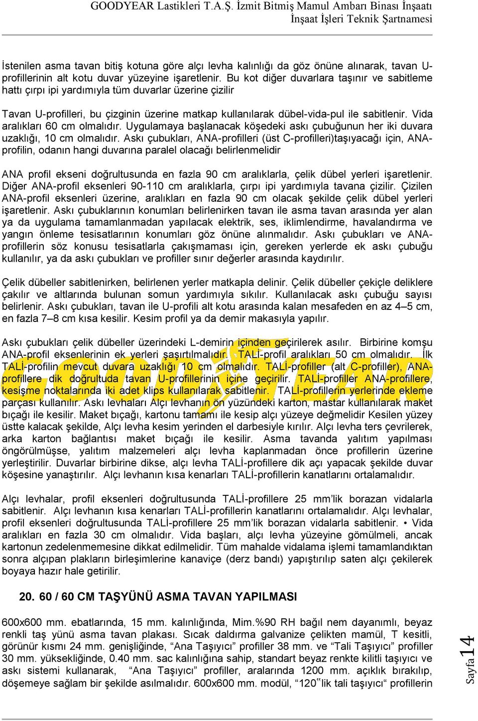 Vida aralıkları 60 cm olmalıdır. Uygulamaya başlanacak köşedeki askı çubuğunun her iki duvara uzaklığı, 10 cm olmalıdır.