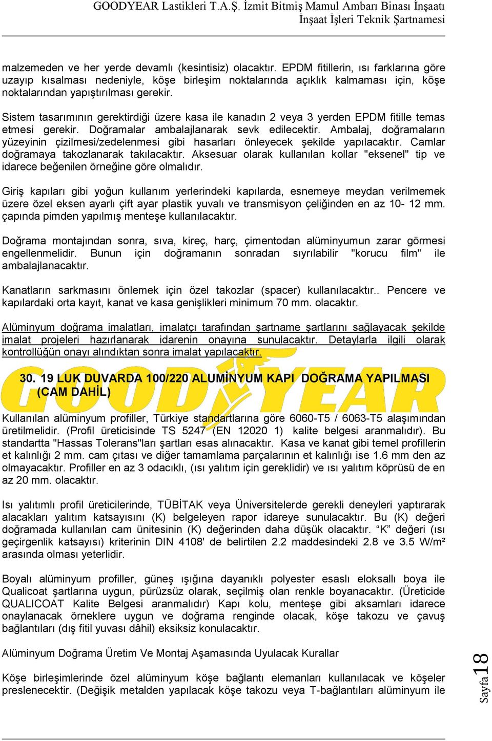 Sistem tasarımının gerektirdiği üzere kasa ile kanadın 2 veya 3 yerden EPDM fitille temas etmesi gerekir. Doğramalar ambalajlanarak sevk edilecektir.