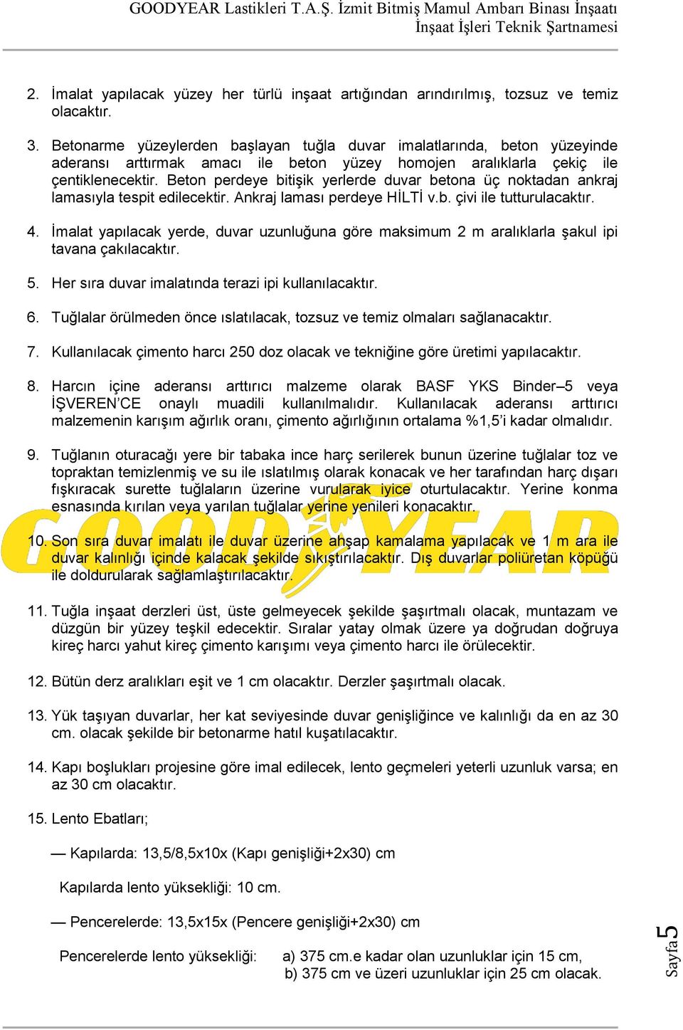 Beton perdeye bitişik yerlerde duvar betona üç noktadan ankraj lamasıyla tespit edilecektir. Ankraj laması perdeye HİLTİ v.b. çivi ile tutturulacaktır. 4.