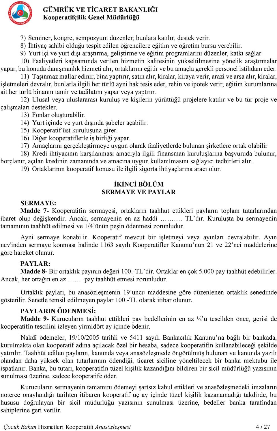 10) Faaliyetleri kapsamında verilen hizmetin kalitesinin yükseltilmesine yönelik araştırmalar yapar, bu konuda danışmanlık hizmeti alır, ortaklarını eğitir ve bu amaçla gerekli personel istihdam eder.