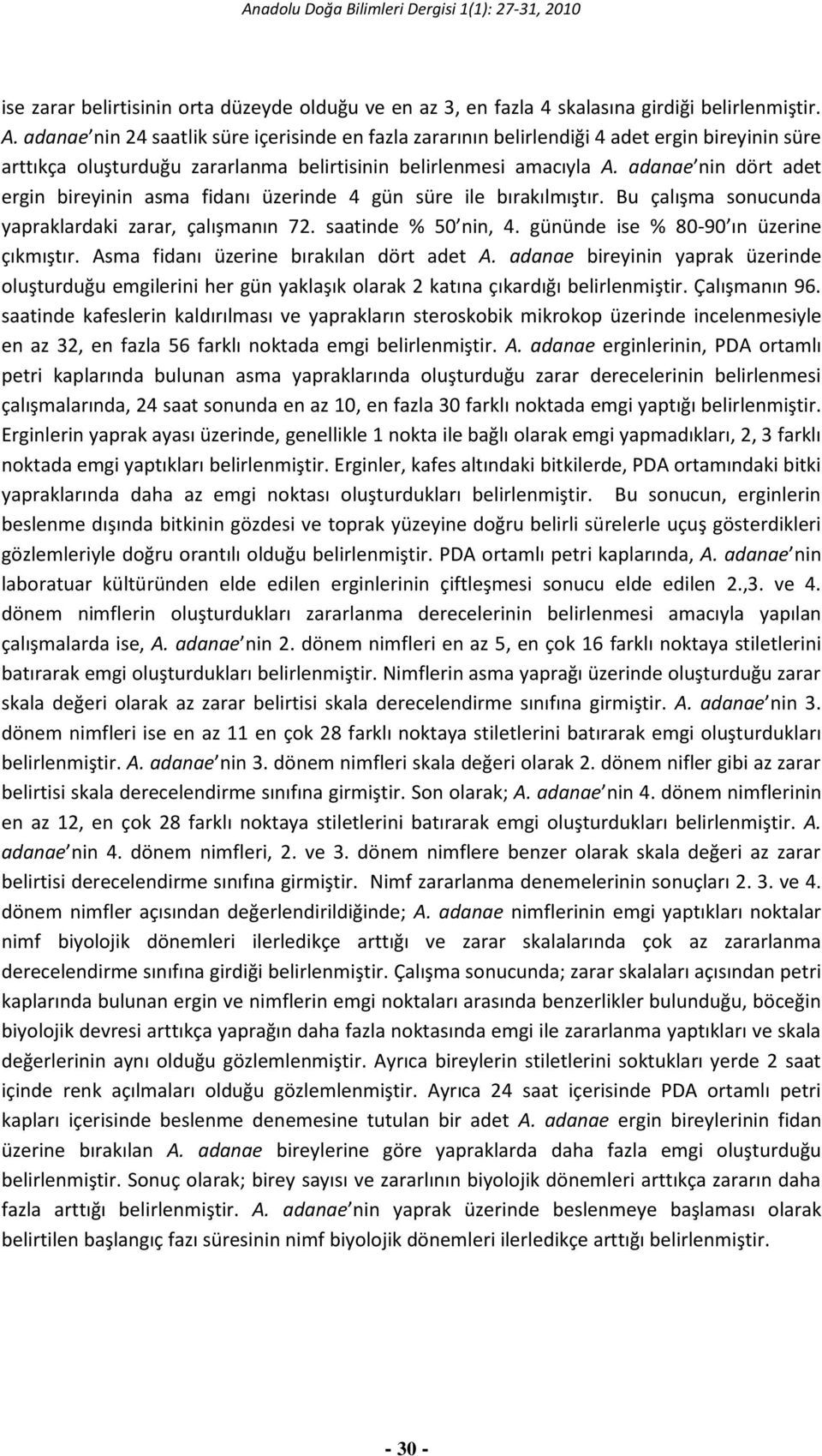 adanae nin dört adet ergin bireyinin asma fidanı üzerinde 4 gün süre ile bırakılmıştır. Bu çalışma sonucunda yapraklardaki zarar, çalışmanın 72. saatinde % 50 nin, 4.