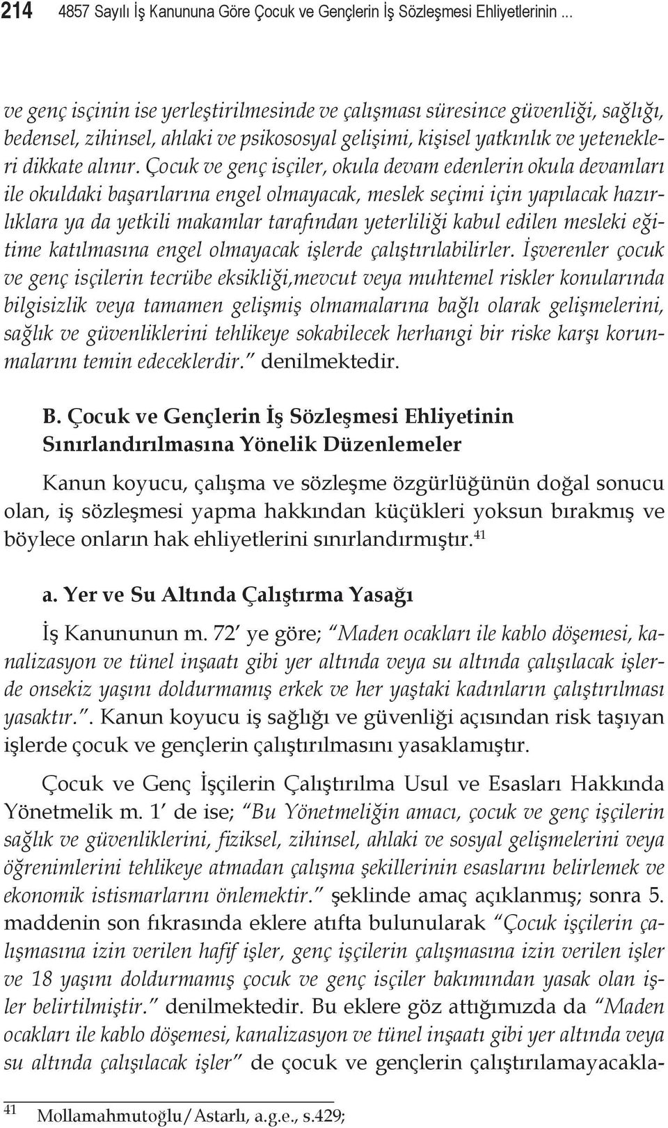 Çocuk ve genç isçiler, okula devam edenlerin okula devamları ile okuldaki başarılarına engel olmayacak, meslek seçimi için yapılacak hazır lıklara ya da yetkili makamlar tarafından yeterliliği kabul