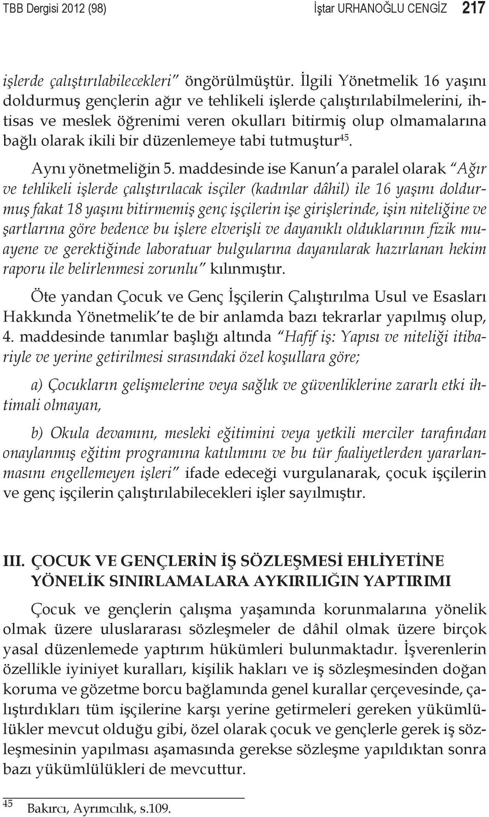 düzenlemeye tabi tutmuştur 45. Aynı yönetmeliğin 5.