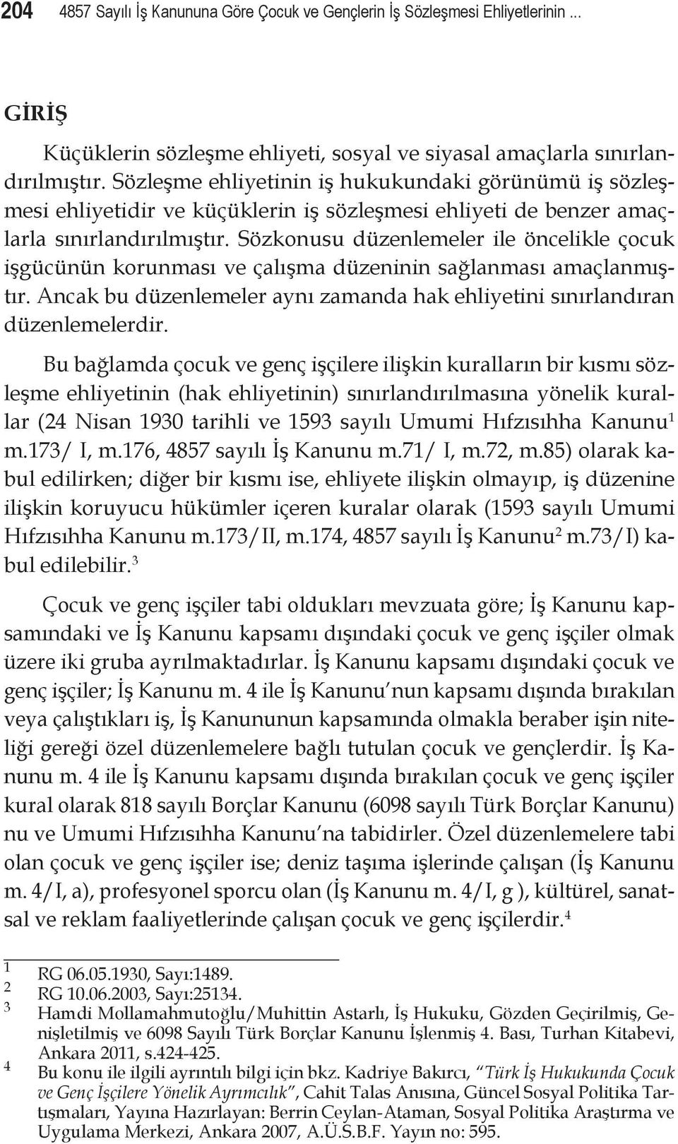 Sözkonusu düzenlemeler ile öncelikle çocuk işgücünün korunması ve çalışma düzeninin sağlanması amaçlanmıştır. Ancak bu düzenlemeler aynı zamanda hak ehliyetini sınırlandıran düzenlemelerdir.