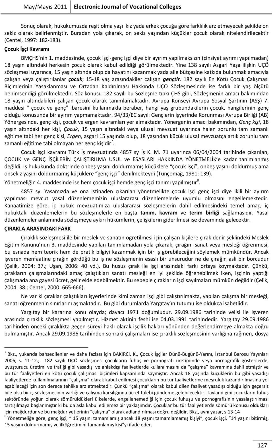 maddesinde, çocuk işçi-genç işçi diye bir ayırım yapılmaksızın (cinsiyet ayrımı yapılmadan) 18 yaşın altındaki herkesin çocuk olarak kabul edildiği görülmektedir.