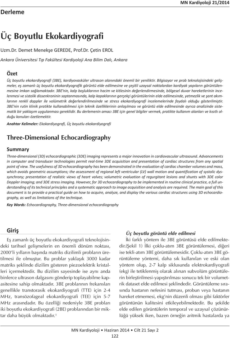 Çetin EROL Ankara Üniversitesi Tıp Fakültesi Kardiyoloji Ana Bilim Dalı, Ankara Özet Üç boyutlu ekokardiyografi (3BE), kardiyovasküler ultrason alanındaki önemli bir yeniliktir.