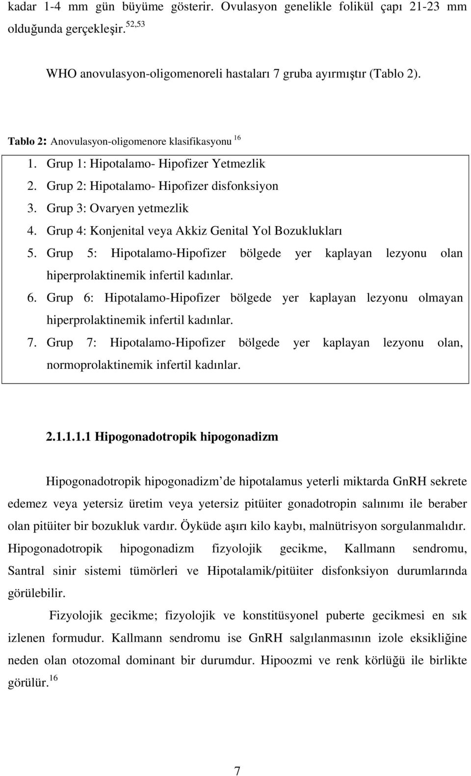 Grup 4: Konjenital veya Akkiz Genital Yol Bozuklukları 5. Grup 5: Hipotalamo-Hipofizer bölgede yer kaplayan lezyonu olan hiperprolaktinemik infertil kadınlar. 6.