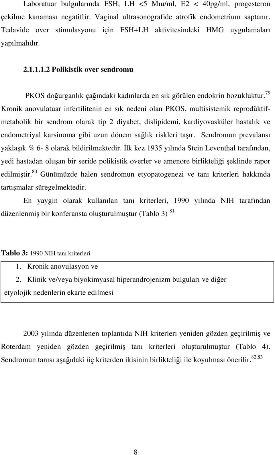 79 Kronik anovulatuar infertilitenin en sık nedeni olan PKOS, multisistemik reprodüktifmetabolik bir sendrom olarak tip 2 diyabet, dislipidemi, kardiyovasküler hastalık ve endometriyal karsinoma gibi