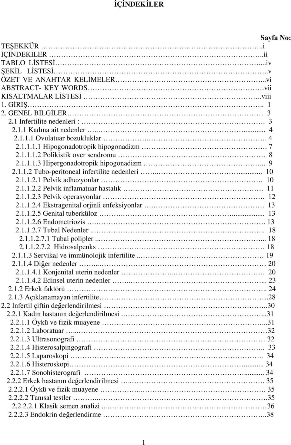 .. 9 2.1.1.2 Tubo-peritoneal infertilite nedenleri..... 10 2.1.1.2.1 Pelvik adhezyonlar. 10 2.1.1.2.2 Pelvik inflamatuar hastalık. 11 2.1.1.2.3 Pelvik operasyonlar. 12 2.1.1.2.4 Ekstragenital orjinli enfeksiyonlar.