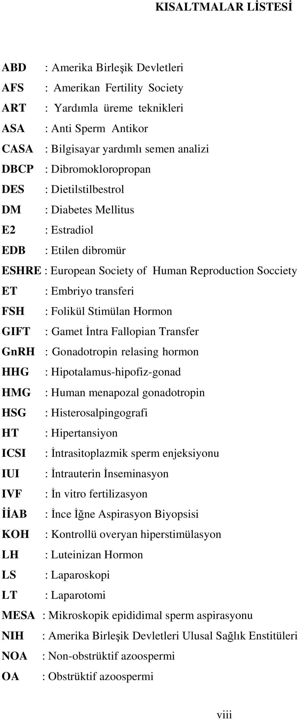 Stimülan Hormon GIFT : Gamet İntra Fallopian Transfer GnRH : Gonadotropin relasing hormon HHG : Hipotalamus-hipofiz-gonad HMG : Human menapozal gonadotropin HSG : Histerosalpingografi HT :