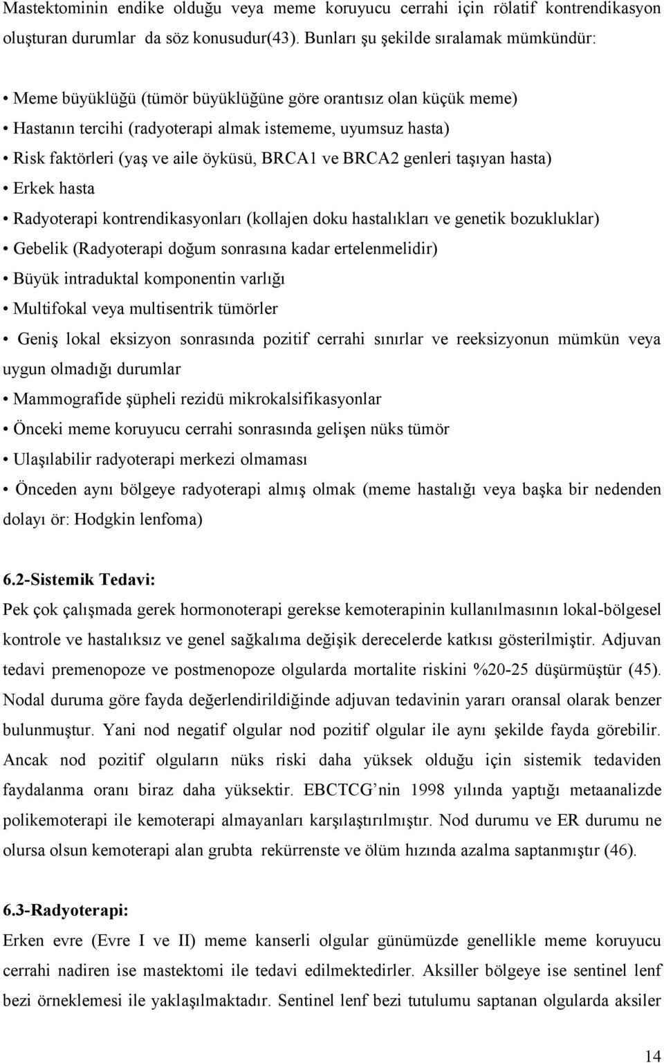 öyküsü, BRCA1 ve BRCA2 genleri taşıyan hasta) Erkek hasta Radyoterapi kontrendikasyonları (kollajen doku hastalıkları ve genetik bozukluklar) Gebelik (Radyoterapi doğum sonrasına kadar