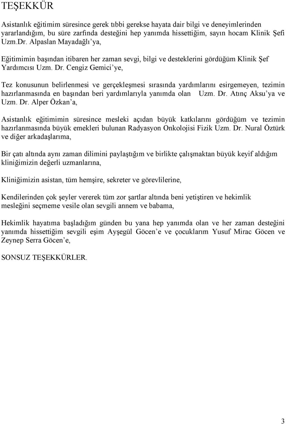 Cengiz Gemici ye, Tez konusunun belirlenmesi ve gerçekleşmesi sırasında yardımlarını esirgemeyen, tezimin hazırlanmasında en başından beri yardımlarıyla yanımda olan Uzm. Dr.